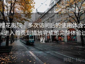 樱花影院｜多次访问后的使用体会：从进入首页到播放完成的完整体验过程