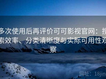 多次使用后再评价可可影视官网：搜索效率、分类清晰度与实际可用性观察