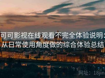 可可影视在线观看不完全体验说明：从日常使用角度做的综合体验总结