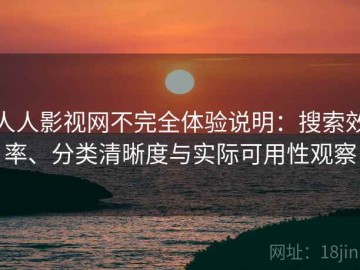人人影视网不完全体验说明：搜索效率、分类清晰度与实际可用性观察