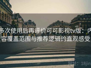 多次使用后再评价可可影视tv版：内容覆盖范围与推荐逻辑的直观感受