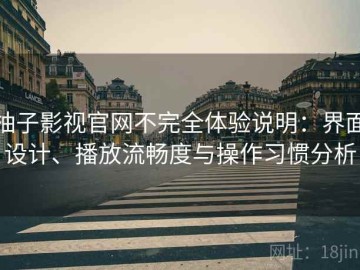 柚子影视官网不完全体验说明：界面设计、播放流畅度与操作习惯分析